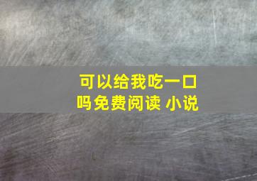 可以给我吃一口吗免费阅读 小说